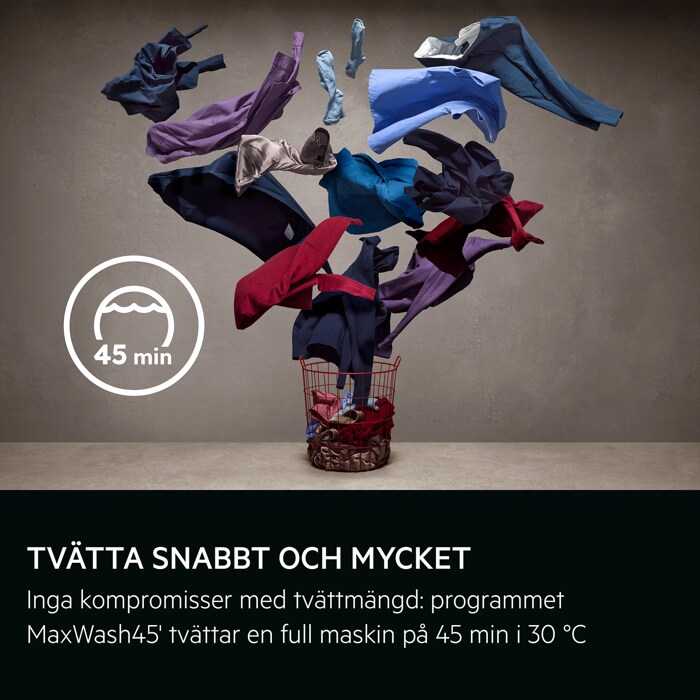 TVÄTTA SNABBT OCH MYCKET Inga kompromisser med tvättmängd: programmet MaxWash45' tvättar en full maskin på 45 min i 30 °C     45 min